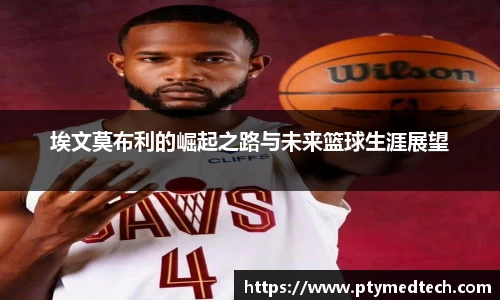 埃文莫布利的崛起之路与未来篮球生涯展望