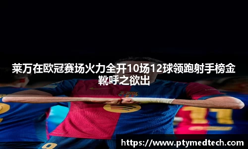 莱万在欧冠赛场火力全开10场12球领跑射手榜金靴呼之欲出
